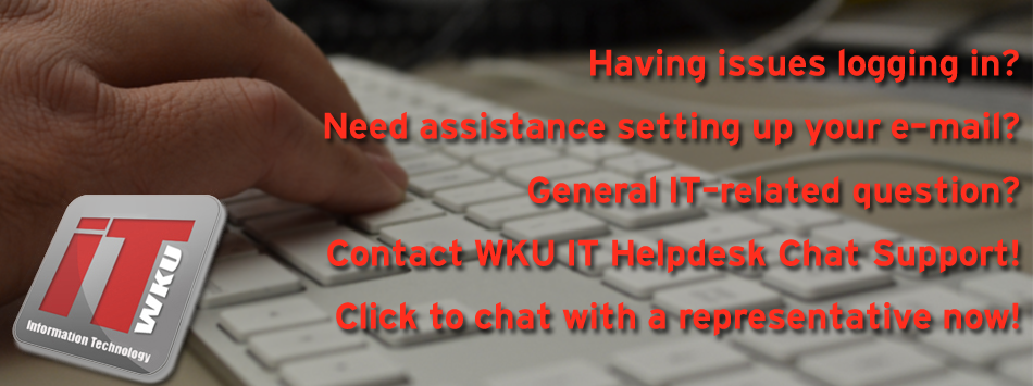 Having issues logging in? Need assistance setting up your e-mail General IT-related question? Contact WKU IT Helpdesk Chat Support! Click to chat with a representative now!