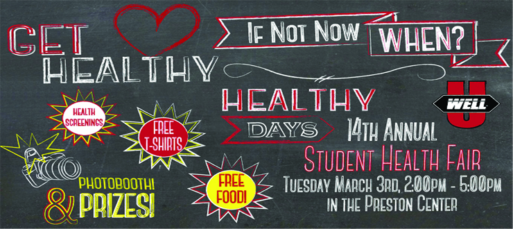 Get Health! If not now, when? 14 Annual Student Health Fair. Tuesday, March 3rd, 2pm-5pm in the Preston Center. Health Screenings. Free T-shirts. Free Food! Photobooth & Prizes. Well U. Click here for details.