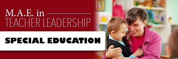 M.A.E. in Teacher Leadership Special Education