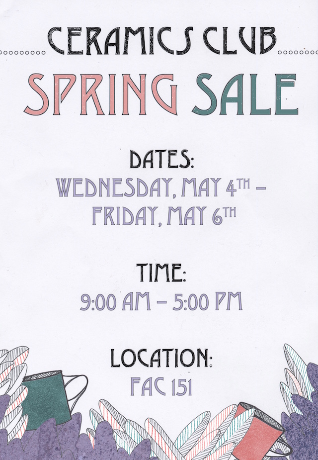 ceramics club spring sale. dates: wednesday, may 4th-Friday, May 6th. Time: 9am-5pm. Location:FAC 151.